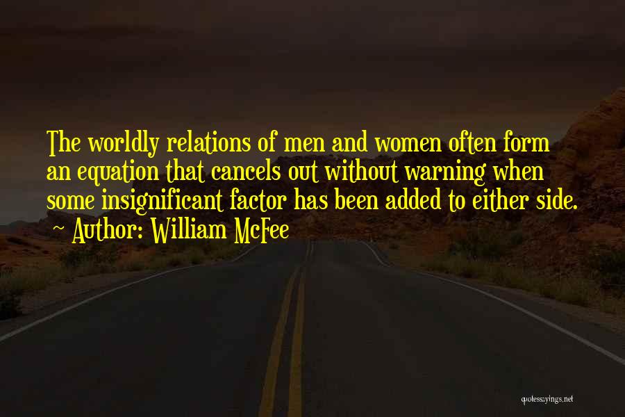 William McFee Quotes: The Worldly Relations Of Men And Women Often Form An Equation That Cancels Out Without Warning When Some Insignificant Factor