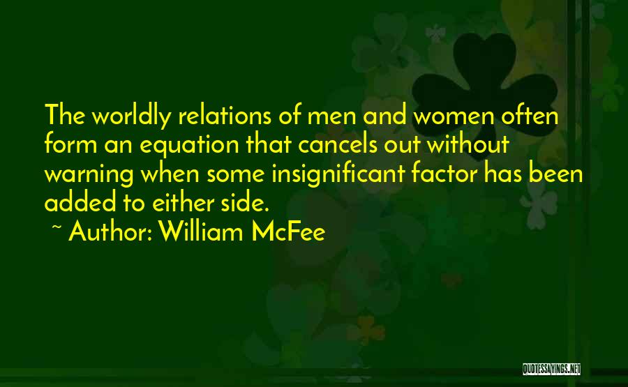 William McFee Quotes: The Worldly Relations Of Men And Women Often Form An Equation That Cancels Out Without Warning When Some Insignificant Factor