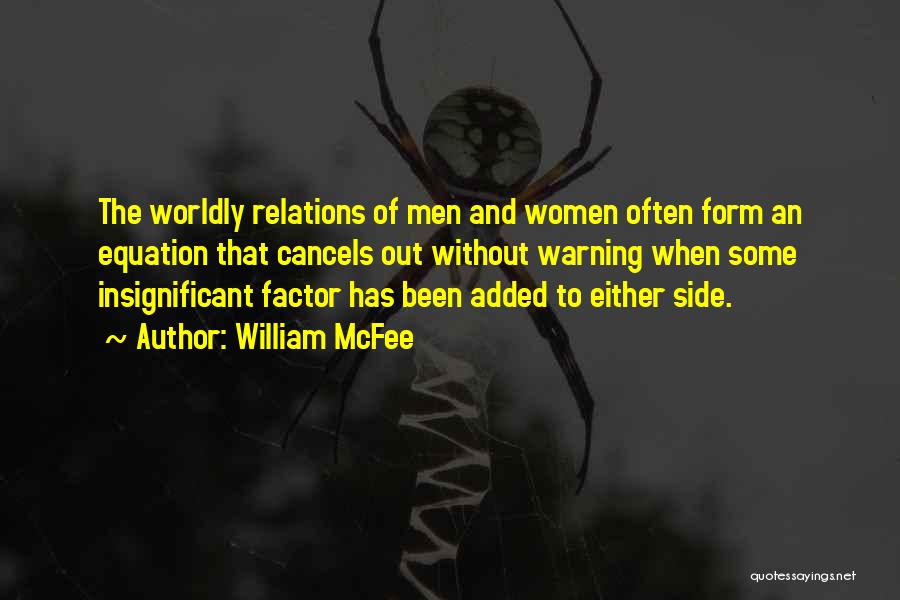 William McFee Quotes: The Worldly Relations Of Men And Women Often Form An Equation That Cancels Out Without Warning When Some Insignificant Factor