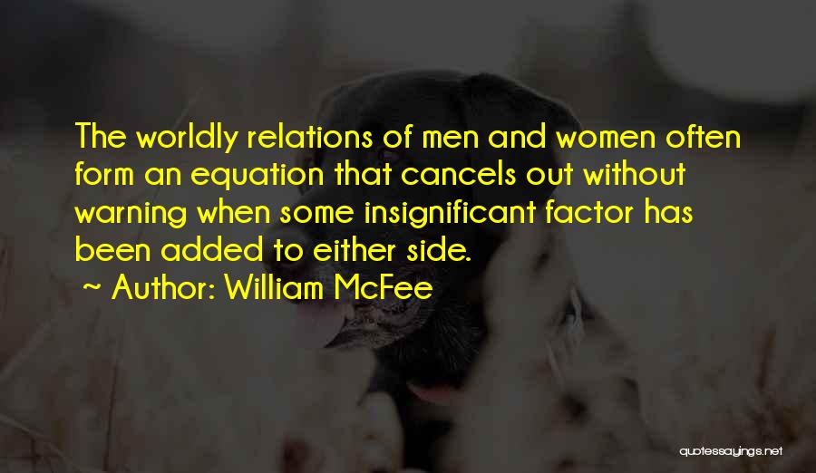William McFee Quotes: The Worldly Relations Of Men And Women Often Form An Equation That Cancels Out Without Warning When Some Insignificant Factor