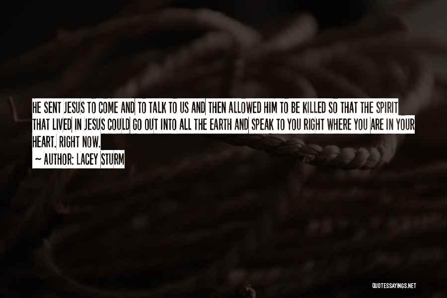 Lacey Sturm Quotes: He Sent Jesus To Come And To Talk To Us And Then Allowed Him To Be Killed So That The