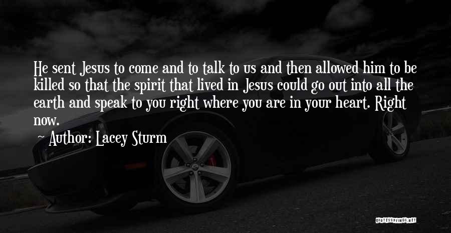 Lacey Sturm Quotes: He Sent Jesus To Come And To Talk To Us And Then Allowed Him To Be Killed So That The