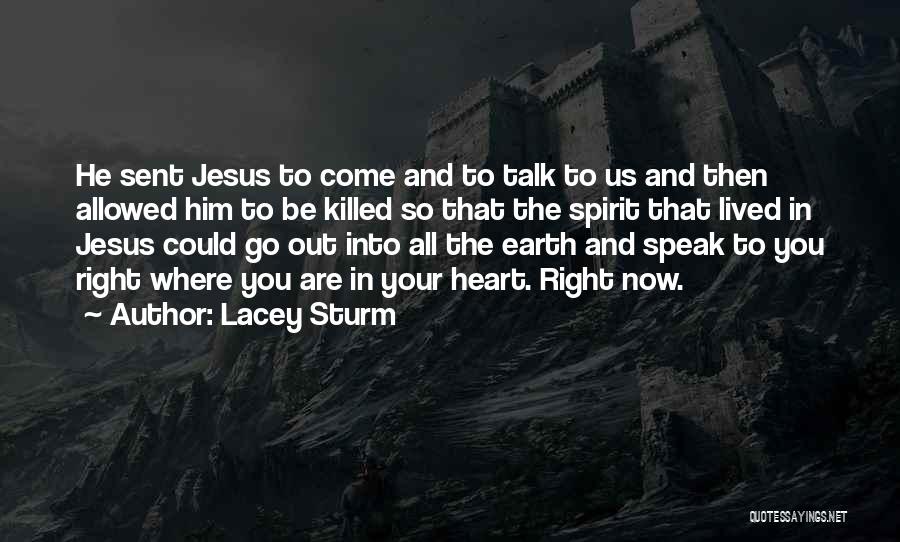 Lacey Sturm Quotes: He Sent Jesus To Come And To Talk To Us And Then Allowed Him To Be Killed So That The