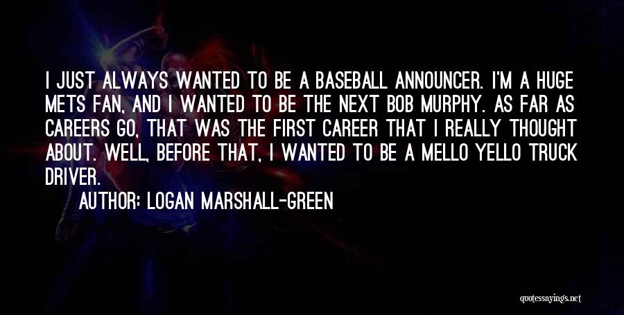 Logan Marshall-Green Quotes: I Just Always Wanted To Be A Baseball Announcer. I'm A Huge Mets Fan, And I Wanted To Be The