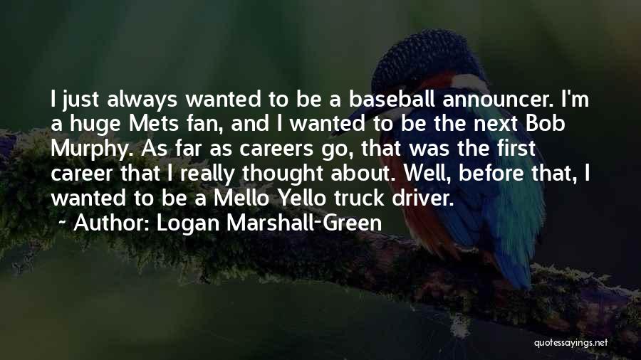 Logan Marshall-Green Quotes: I Just Always Wanted To Be A Baseball Announcer. I'm A Huge Mets Fan, And I Wanted To Be The