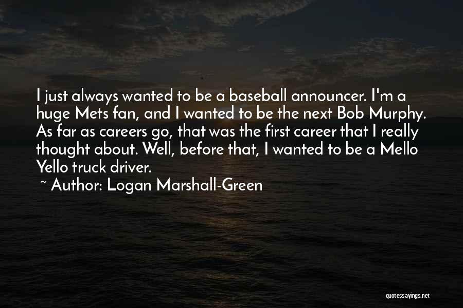 Logan Marshall-Green Quotes: I Just Always Wanted To Be A Baseball Announcer. I'm A Huge Mets Fan, And I Wanted To Be The