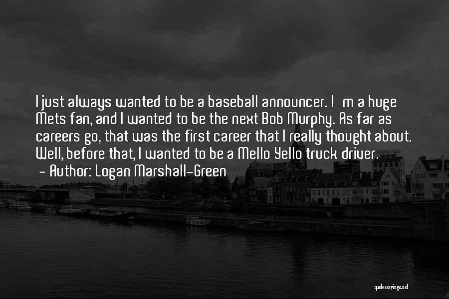 Logan Marshall-Green Quotes: I Just Always Wanted To Be A Baseball Announcer. I'm A Huge Mets Fan, And I Wanted To Be The