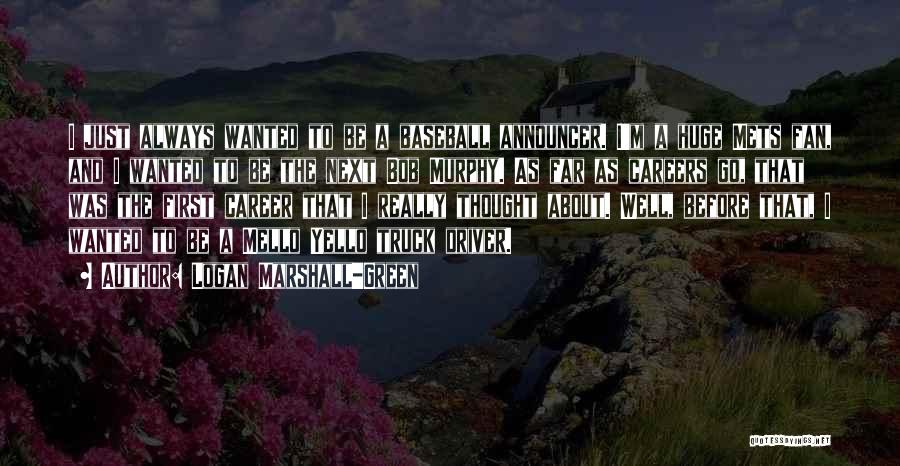 Logan Marshall-Green Quotes: I Just Always Wanted To Be A Baseball Announcer. I'm A Huge Mets Fan, And I Wanted To Be The