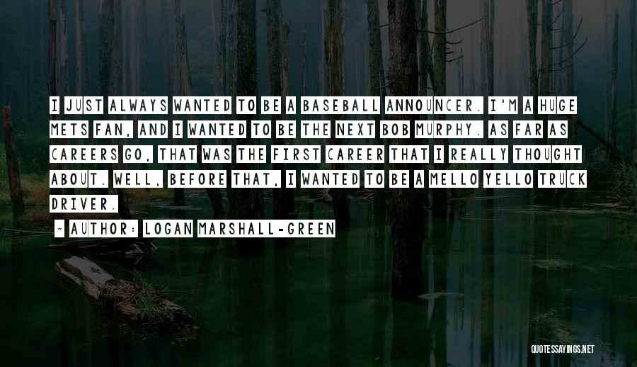 Logan Marshall-Green Quotes: I Just Always Wanted To Be A Baseball Announcer. I'm A Huge Mets Fan, And I Wanted To Be The