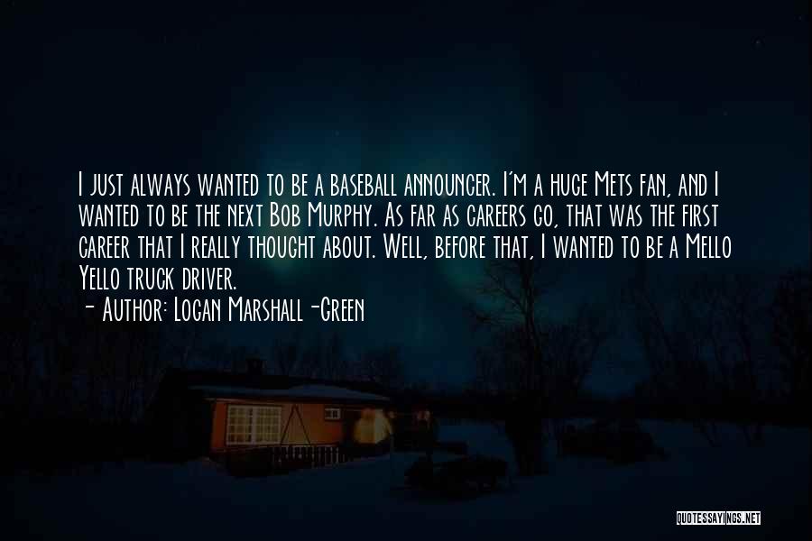 Logan Marshall-Green Quotes: I Just Always Wanted To Be A Baseball Announcer. I'm A Huge Mets Fan, And I Wanted To Be The