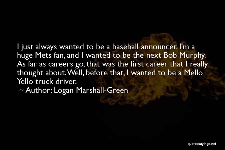 Logan Marshall-Green Quotes: I Just Always Wanted To Be A Baseball Announcer. I'm A Huge Mets Fan, And I Wanted To Be The