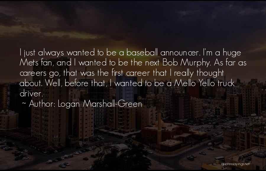 Logan Marshall-Green Quotes: I Just Always Wanted To Be A Baseball Announcer. I'm A Huge Mets Fan, And I Wanted To Be The