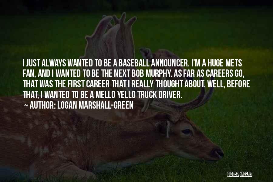 Logan Marshall-Green Quotes: I Just Always Wanted To Be A Baseball Announcer. I'm A Huge Mets Fan, And I Wanted To Be The