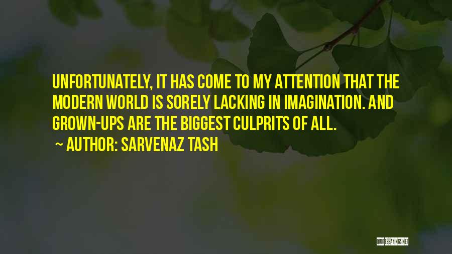Sarvenaz Tash Quotes: Unfortunately, It Has Come To My Attention That The Modern World Is Sorely Lacking In Imagination. And Grown-ups Are The