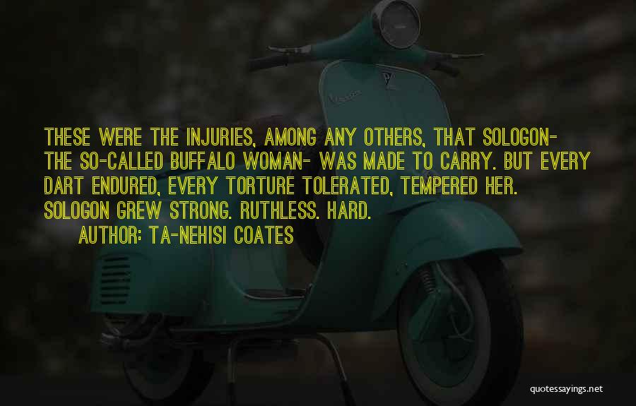 Ta-Nehisi Coates Quotes: These Were The Injuries, Among Any Others, That Sologon- The So-called Buffalo Woman- Was Made To Carry. But Every Dart