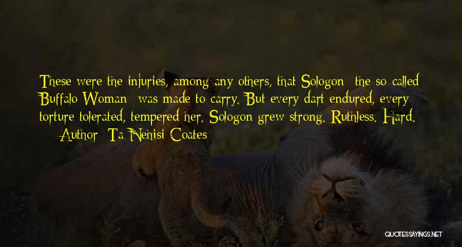 Ta-Nehisi Coates Quotes: These Were The Injuries, Among Any Others, That Sologon- The So-called Buffalo Woman- Was Made To Carry. But Every Dart