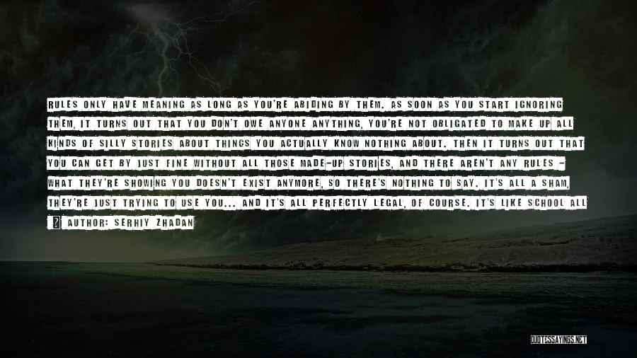 Serhiy Zhadan Quotes: Rules Only Have Meaning As Long As You're Abiding By Them. As Soon As You Start Ignoring Them, It Turns