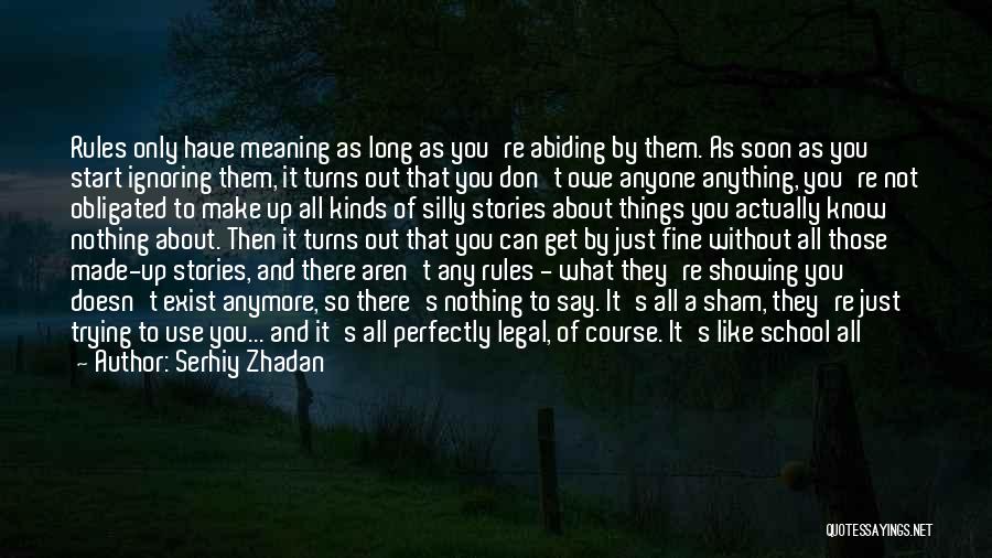 Serhiy Zhadan Quotes: Rules Only Have Meaning As Long As You're Abiding By Them. As Soon As You Start Ignoring Them, It Turns