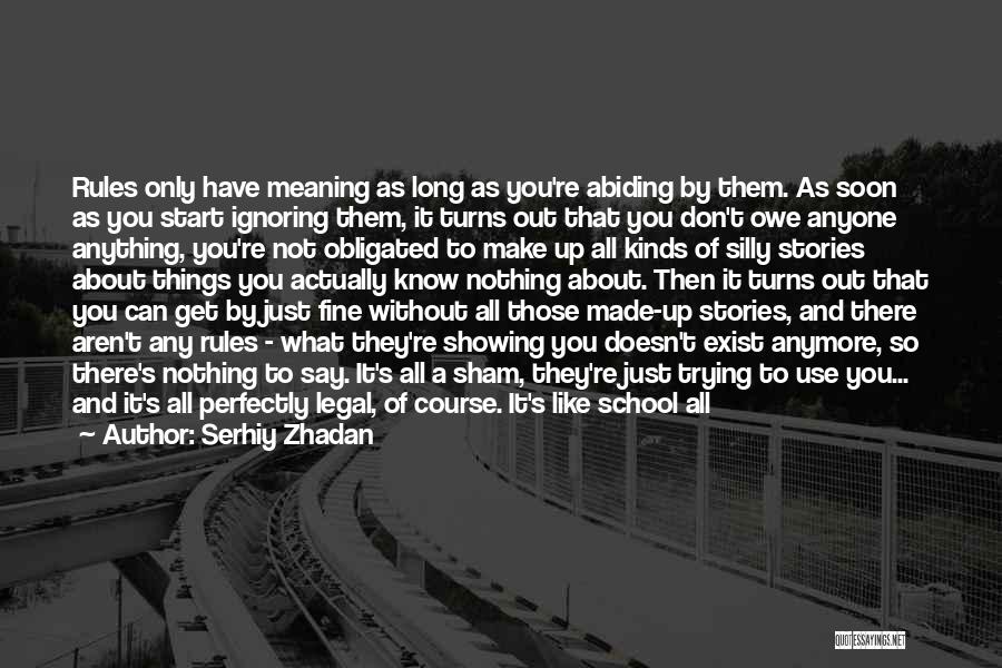 Serhiy Zhadan Quotes: Rules Only Have Meaning As Long As You're Abiding By Them. As Soon As You Start Ignoring Them, It Turns