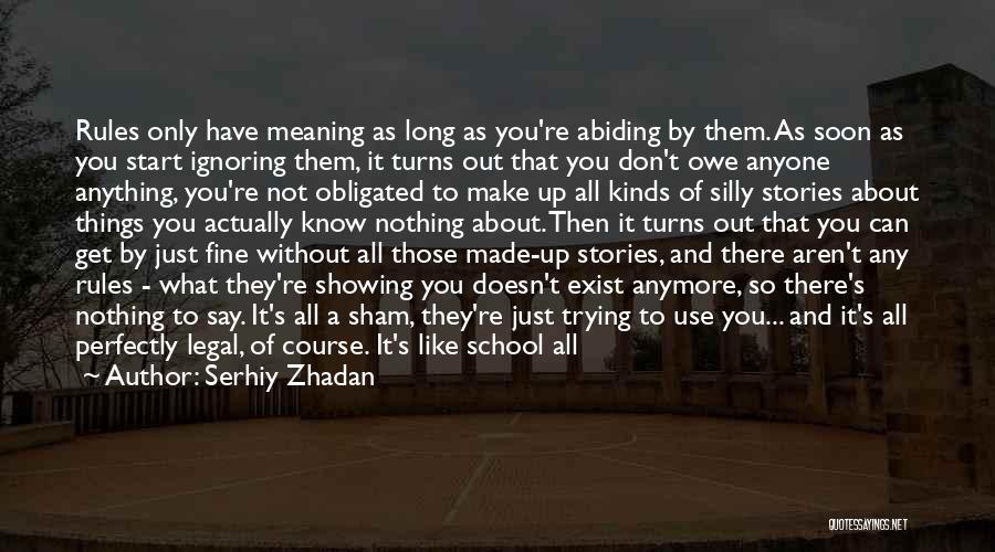 Serhiy Zhadan Quotes: Rules Only Have Meaning As Long As You're Abiding By Them. As Soon As You Start Ignoring Them, It Turns