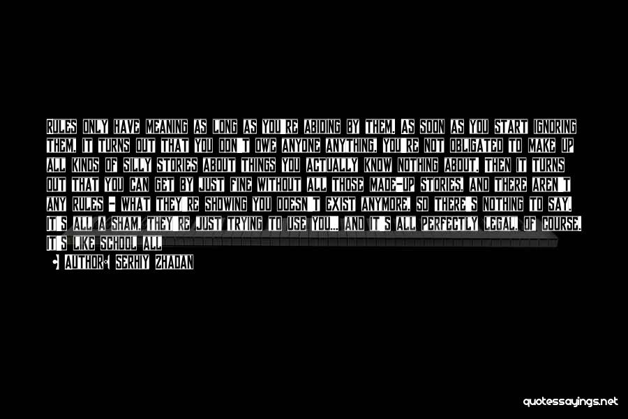 Serhiy Zhadan Quotes: Rules Only Have Meaning As Long As You're Abiding By Them. As Soon As You Start Ignoring Them, It Turns
