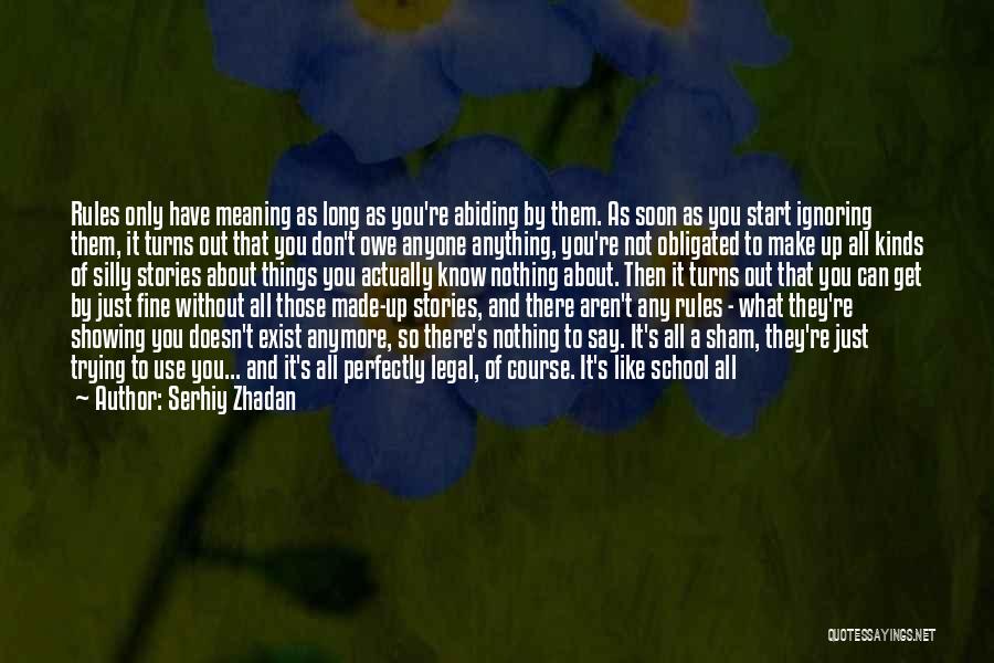 Serhiy Zhadan Quotes: Rules Only Have Meaning As Long As You're Abiding By Them. As Soon As You Start Ignoring Them, It Turns