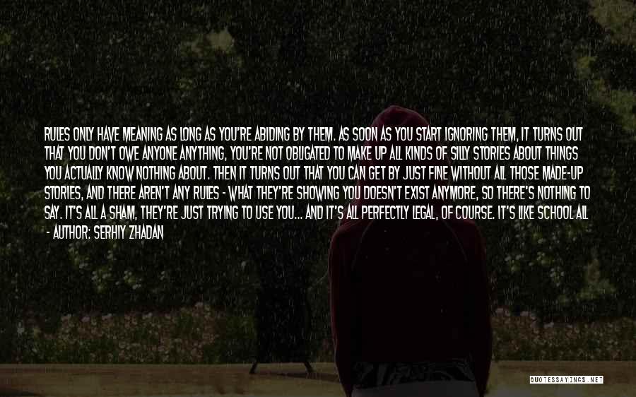 Serhiy Zhadan Quotes: Rules Only Have Meaning As Long As You're Abiding By Them. As Soon As You Start Ignoring Them, It Turns