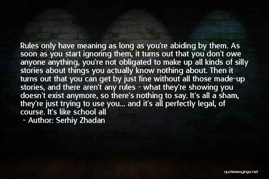 Serhiy Zhadan Quotes: Rules Only Have Meaning As Long As You're Abiding By Them. As Soon As You Start Ignoring Them, It Turns