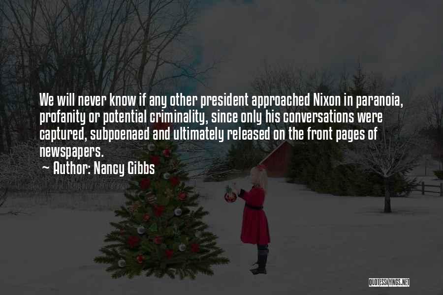 Nancy Gibbs Quotes: We Will Never Know If Any Other President Approached Nixon In Paranoia, Profanity Or Potential Criminality, Since Only His Conversations