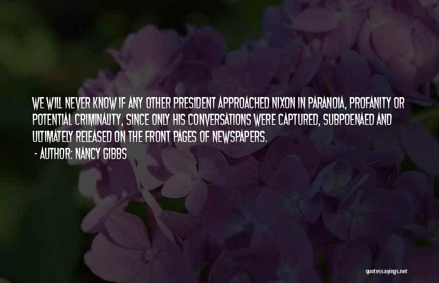 Nancy Gibbs Quotes: We Will Never Know If Any Other President Approached Nixon In Paranoia, Profanity Or Potential Criminality, Since Only His Conversations