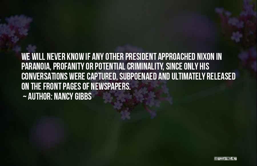 Nancy Gibbs Quotes: We Will Never Know If Any Other President Approached Nixon In Paranoia, Profanity Or Potential Criminality, Since Only His Conversations