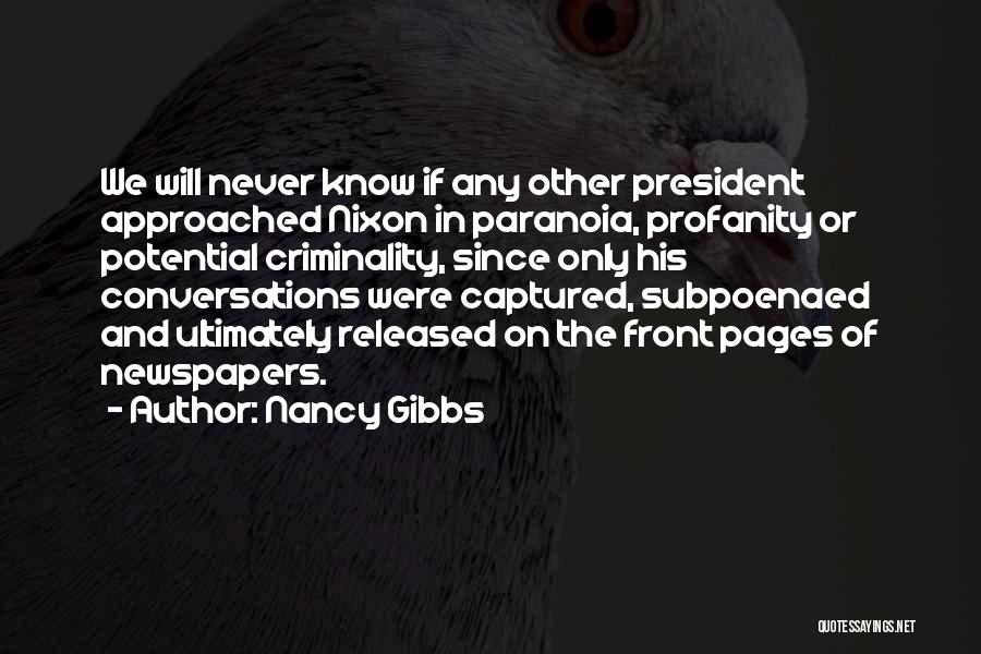 Nancy Gibbs Quotes: We Will Never Know If Any Other President Approached Nixon In Paranoia, Profanity Or Potential Criminality, Since Only His Conversations