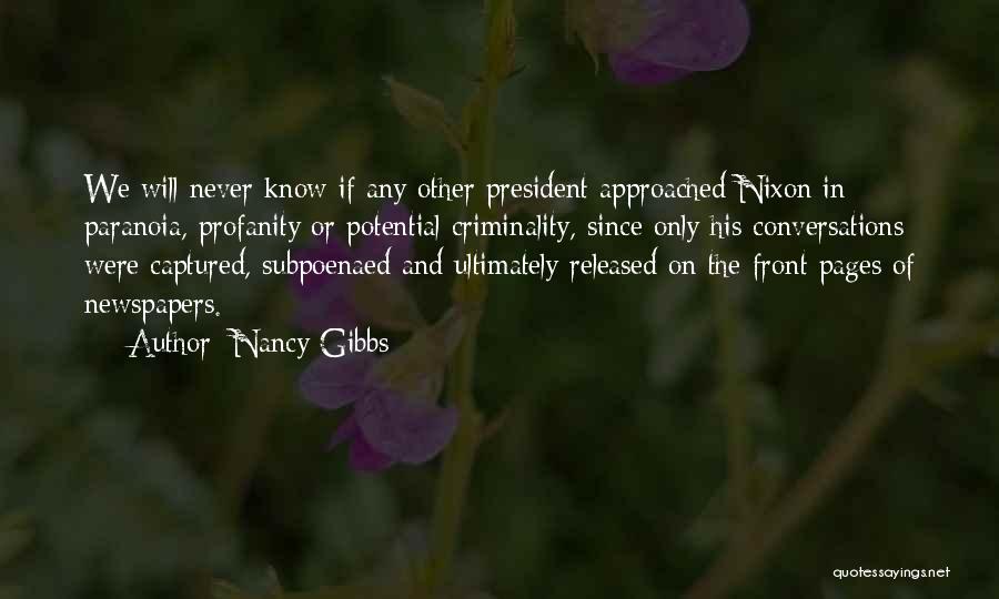 Nancy Gibbs Quotes: We Will Never Know If Any Other President Approached Nixon In Paranoia, Profanity Or Potential Criminality, Since Only His Conversations