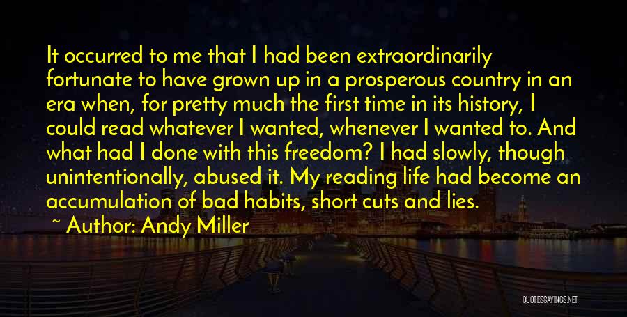 Andy Miller Quotes: It Occurred To Me That I Had Been Extraordinarily Fortunate To Have Grown Up In A Prosperous Country In An