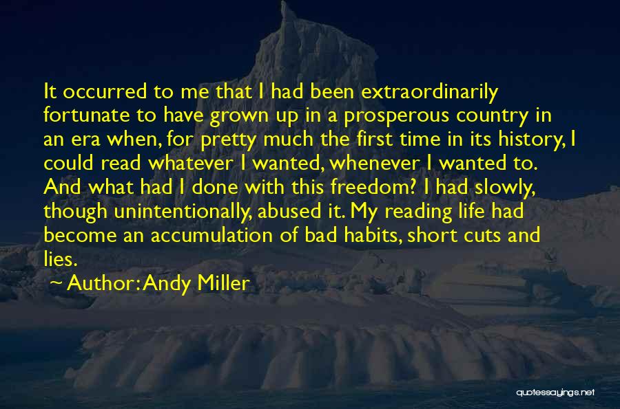 Andy Miller Quotes: It Occurred To Me That I Had Been Extraordinarily Fortunate To Have Grown Up In A Prosperous Country In An