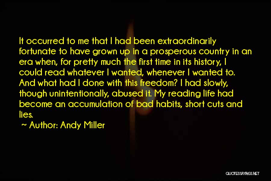 Andy Miller Quotes: It Occurred To Me That I Had Been Extraordinarily Fortunate To Have Grown Up In A Prosperous Country In An