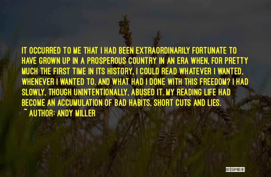 Andy Miller Quotes: It Occurred To Me That I Had Been Extraordinarily Fortunate To Have Grown Up In A Prosperous Country In An