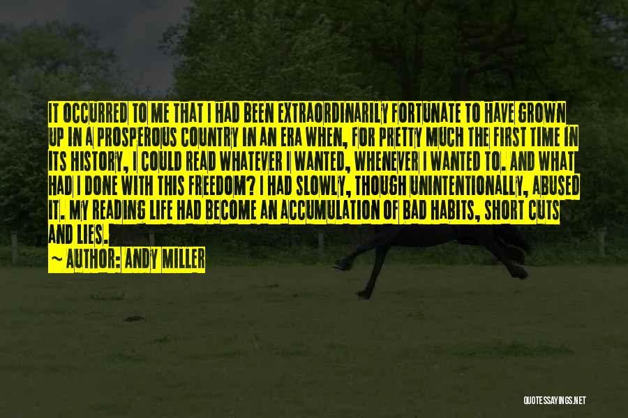 Andy Miller Quotes: It Occurred To Me That I Had Been Extraordinarily Fortunate To Have Grown Up In A Prosperous Country In An