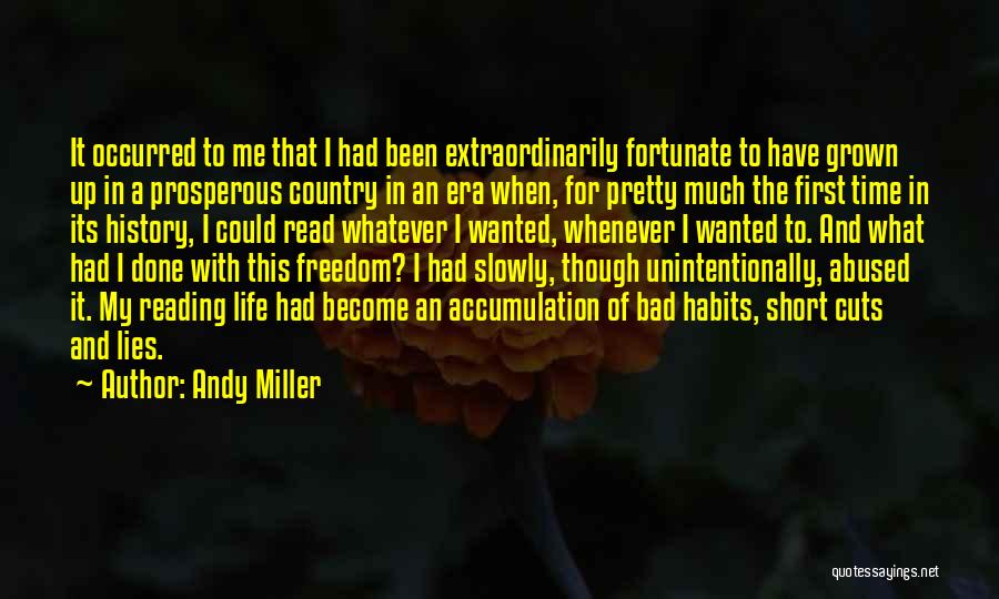 Andy Miller Quotes: It Occurred To Me That I Had Been Extraordinarily Fortunate To Have Grown Up In A Prosperous Country In An