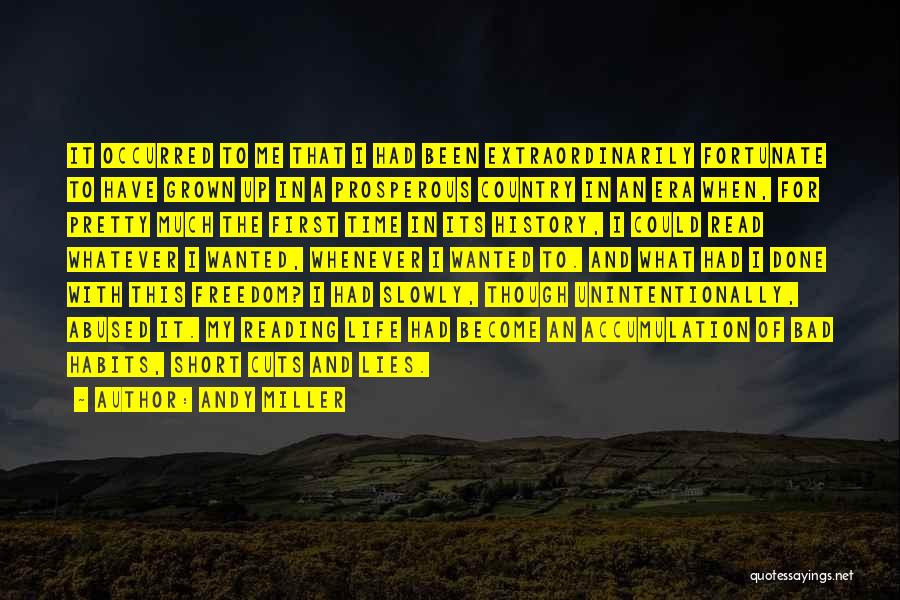 Andy Miller Quotes: It Occurred To Me That I Had Been Extraordinarily Fortunate To Have Grown Up In A Prosperous Country In An