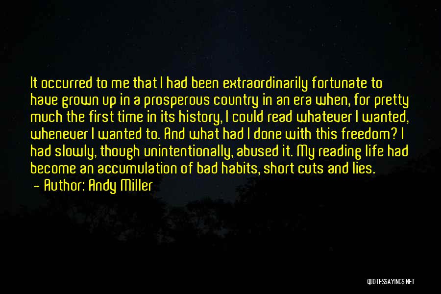 Andy Miller Quotes: It Occurred To Me That I Had Been Extraordinarily Fortunate To Have Grown Up In A Prosperous Country In An