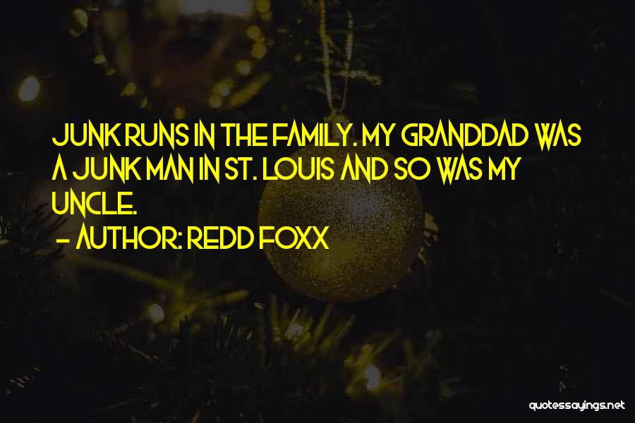 Redd Foxx Quotes: Junk Runs In The Family. My Granddad Was A Junk Man In St. Louis And So Was My Uncle.