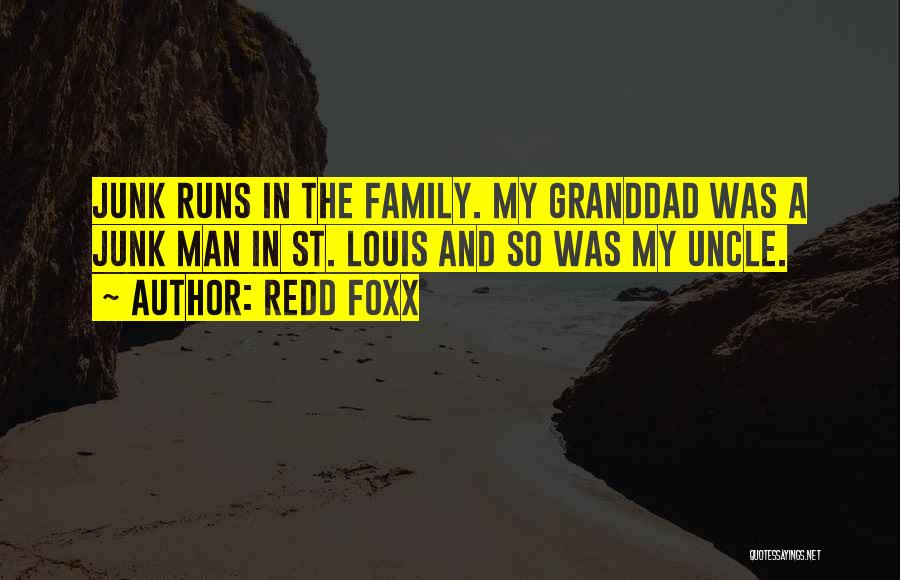Redd Foxx Quotes: Junk Runs In The Family. My Granddad Was A Junk Man In St. Louis And So Was My Uncle.
