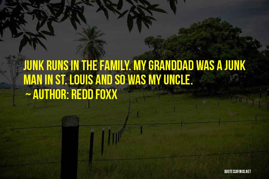 Redd Foxx Quotes: Junk Runs In The Family. My Granddad Was A Junk Man In St. Louis And So Was My Uncle.