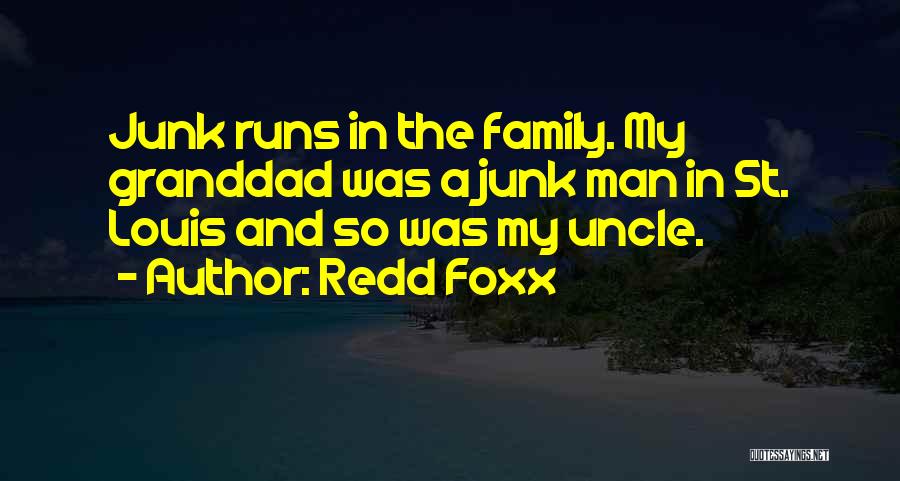 Redd Foxx Quotes: Junk Runs In The Family. My Granddad Was A Junk Man In St. Louis And So Was My Uncle.