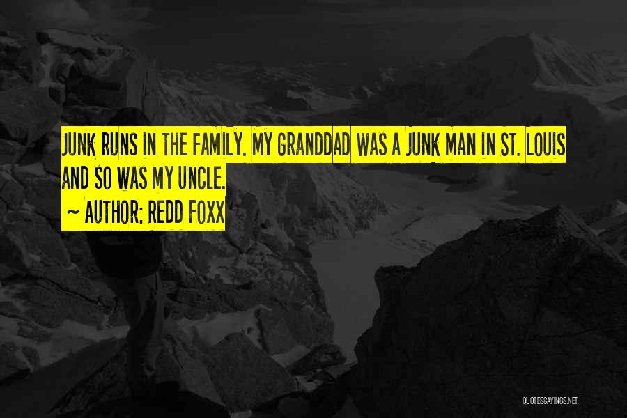 Redd Foxx Quotes: Junk Runs In The Family. My Granddad Was A Junk Man In St. Louis And So Was My Uncle.