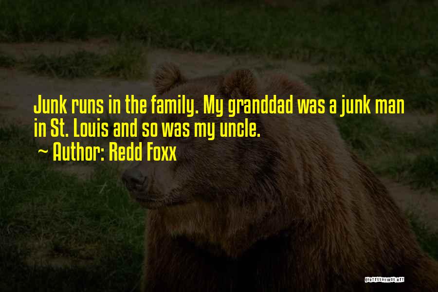 Redd Foxx Quotes: Junk Runs In The Family. My Granddad Was A Junk Man In St. Louis And So Was My Uncle.