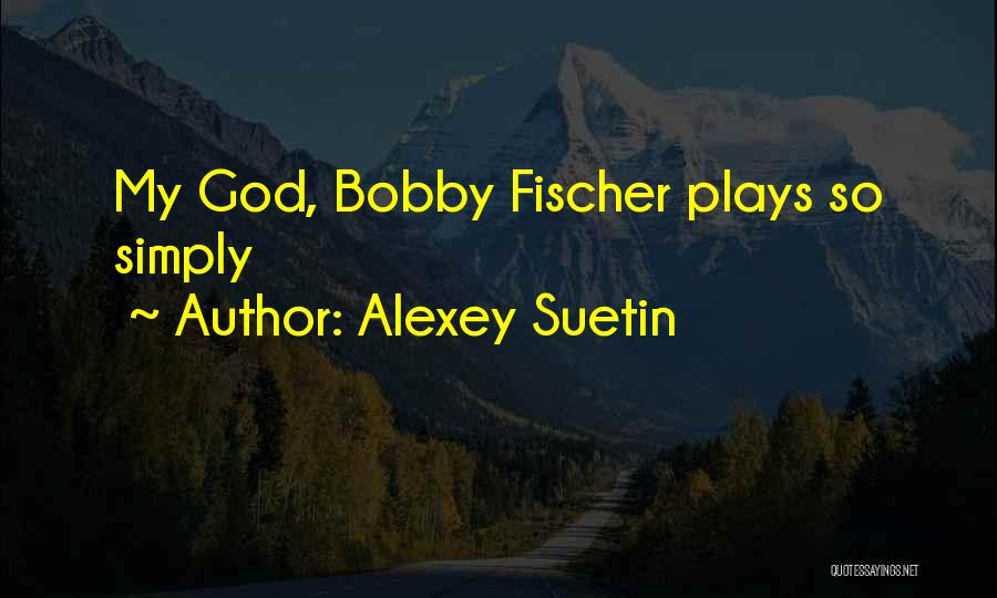 Alexey Suetin Quotes: My God, Bobby Fischer Plays So Simply