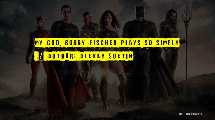 Alexey Suetin Quotes: My God, Bobby Fischer Plays So Simply