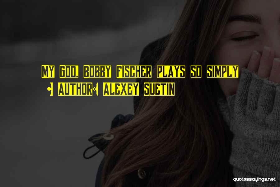 Alexey Suetin Quotes: My God, Bobby Fischer Plays So Simply